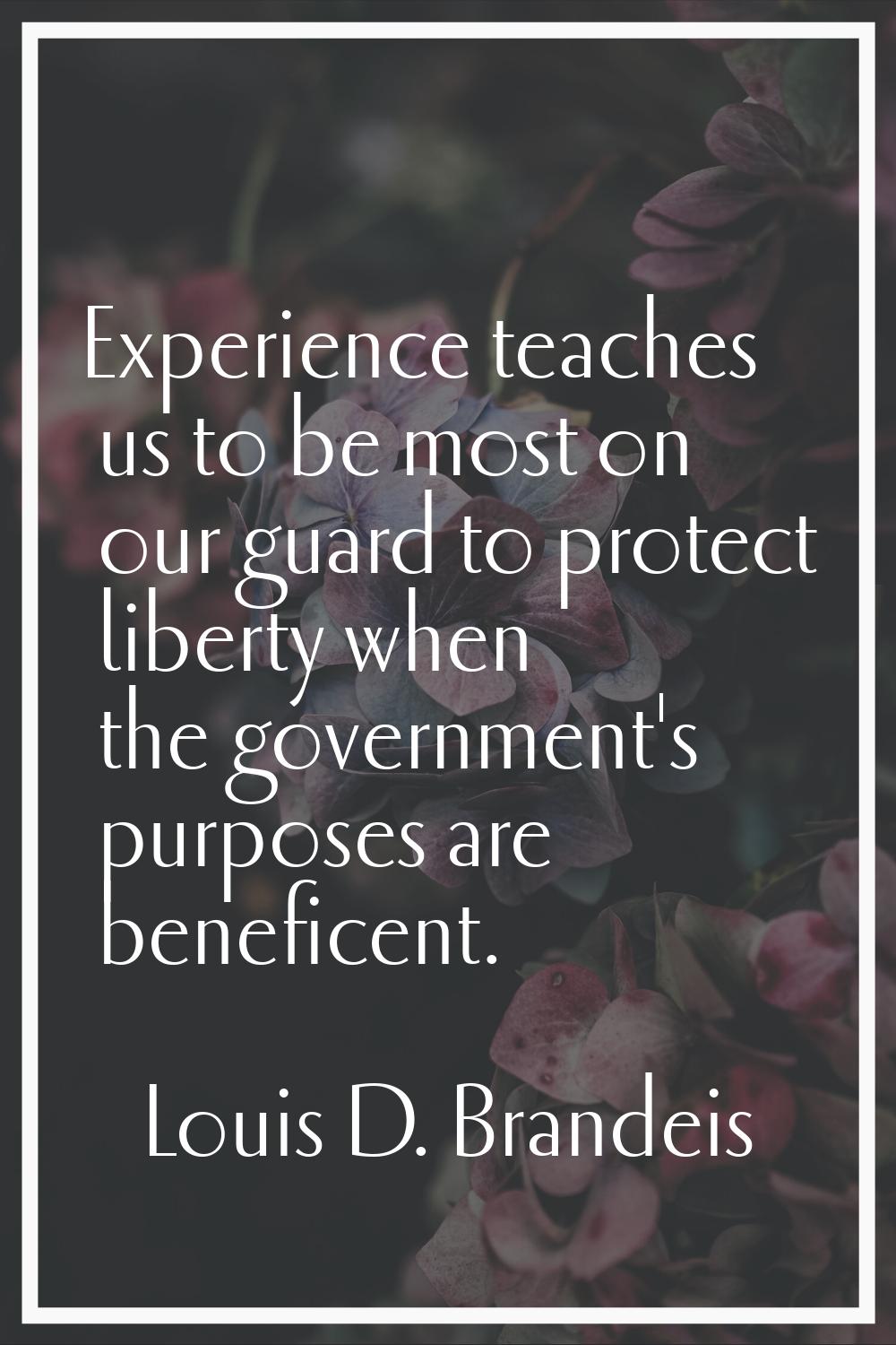 Experience teaches us to be most on our guard to protect liberty when the government's purposes are