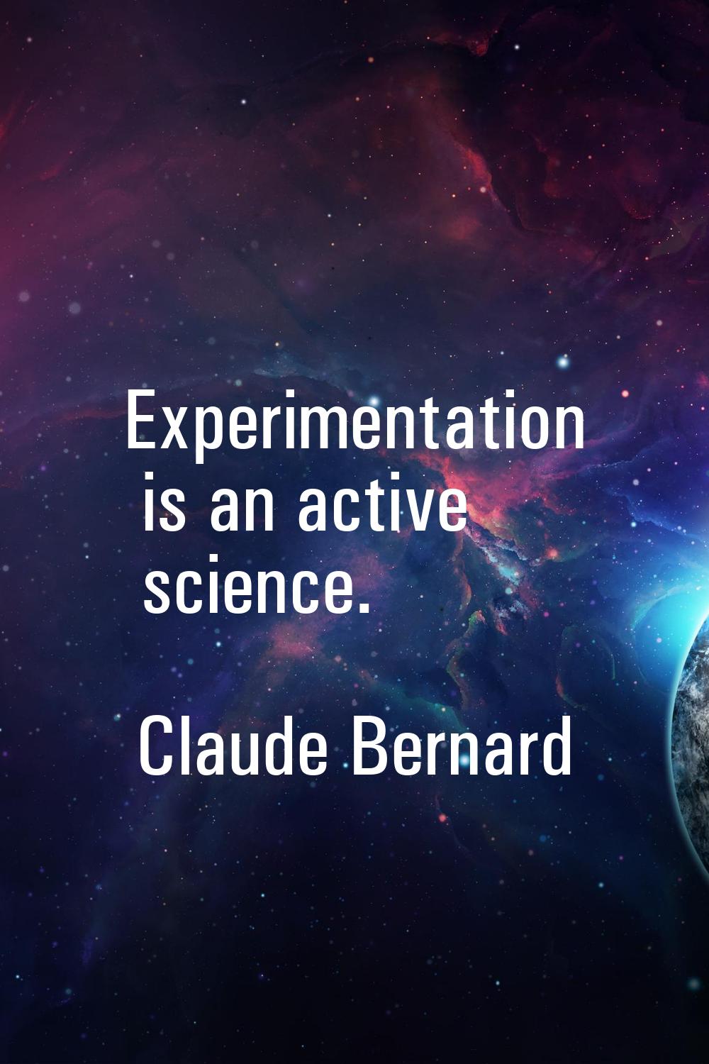 Experimentation is an active science.