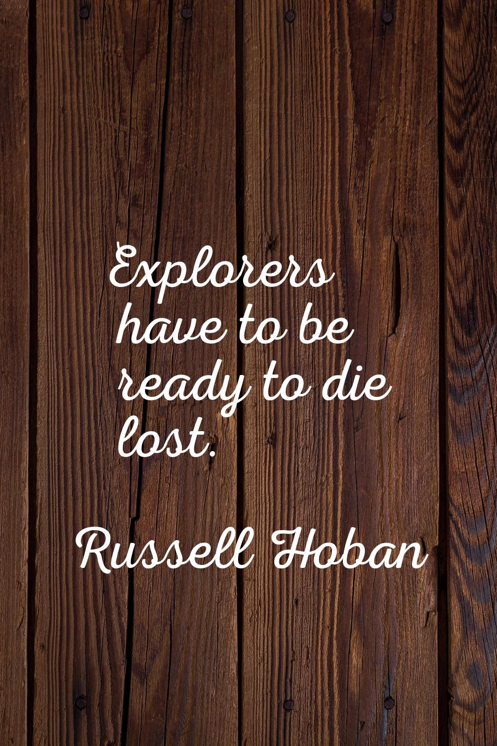 Explorers have to be ready to die lost.