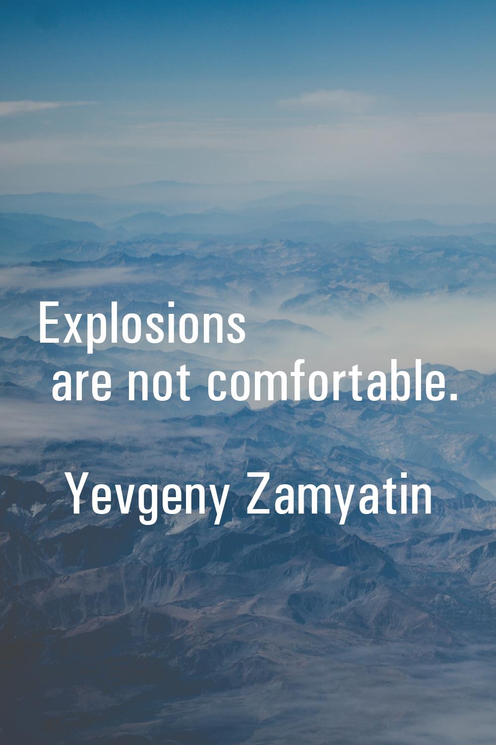 Explosions are not comfortable.