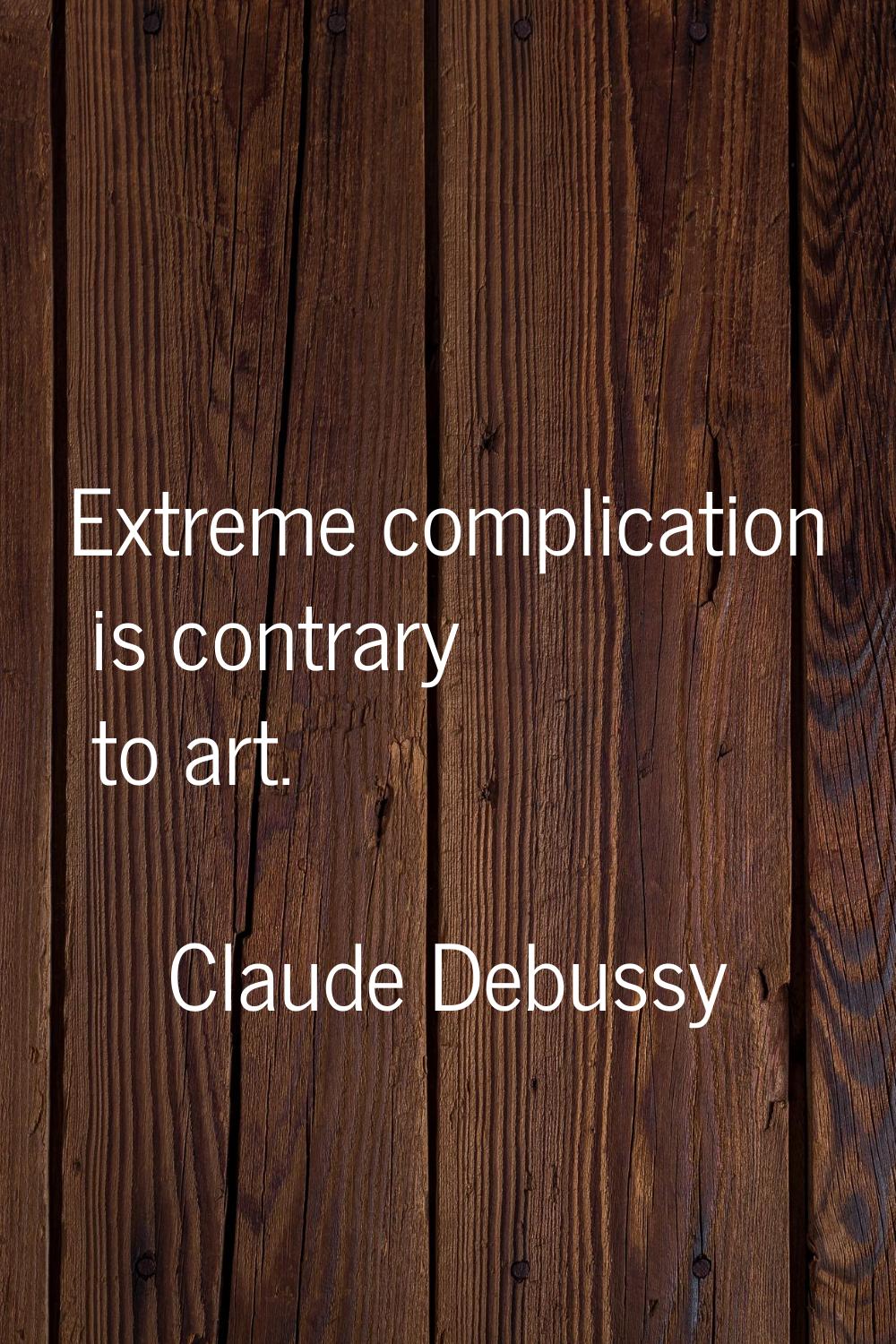 Extreme complication is contrary to art.
