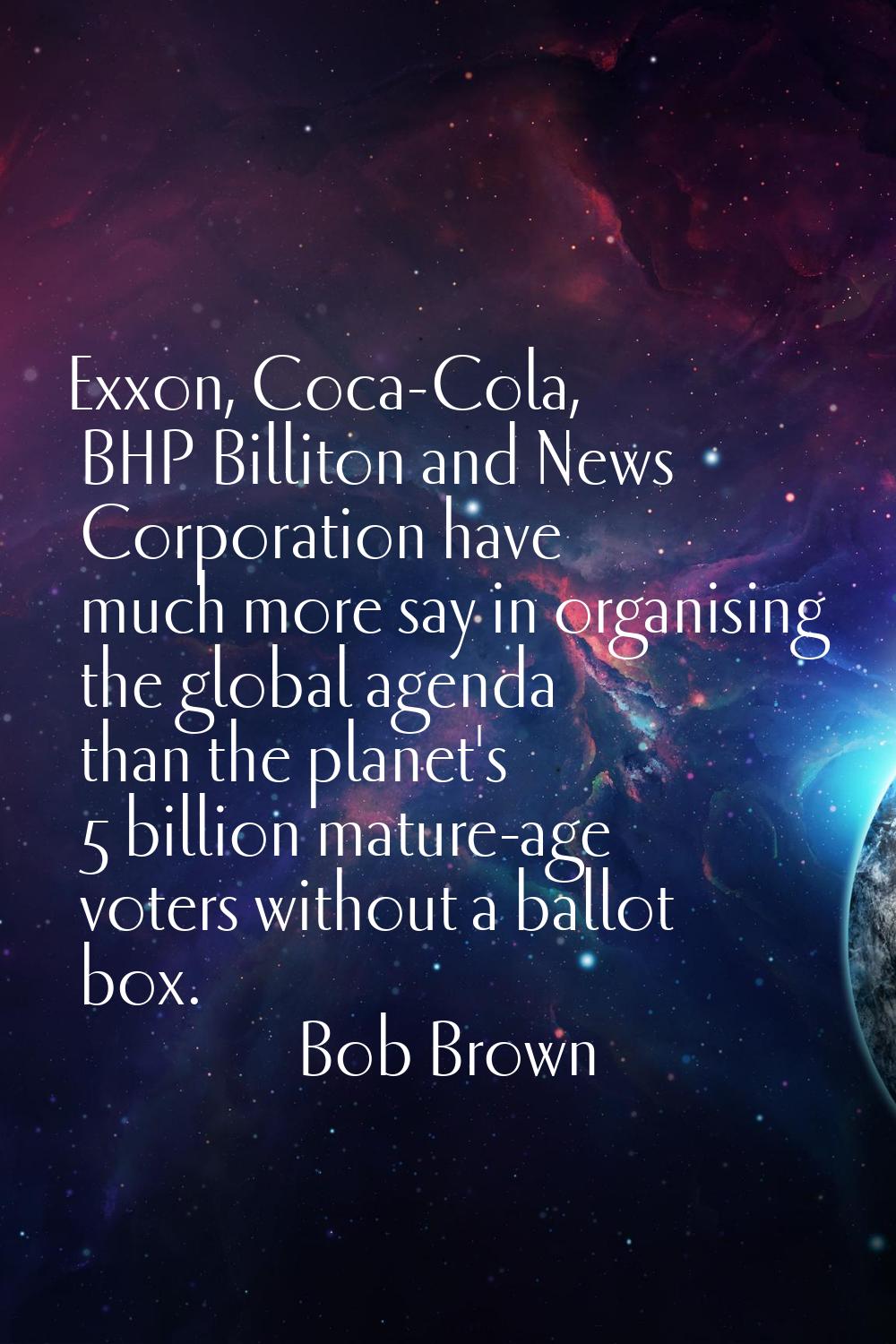 Exxon, Coca-Cola, BHP Billiton and News Corporation have much more say in organising the global age