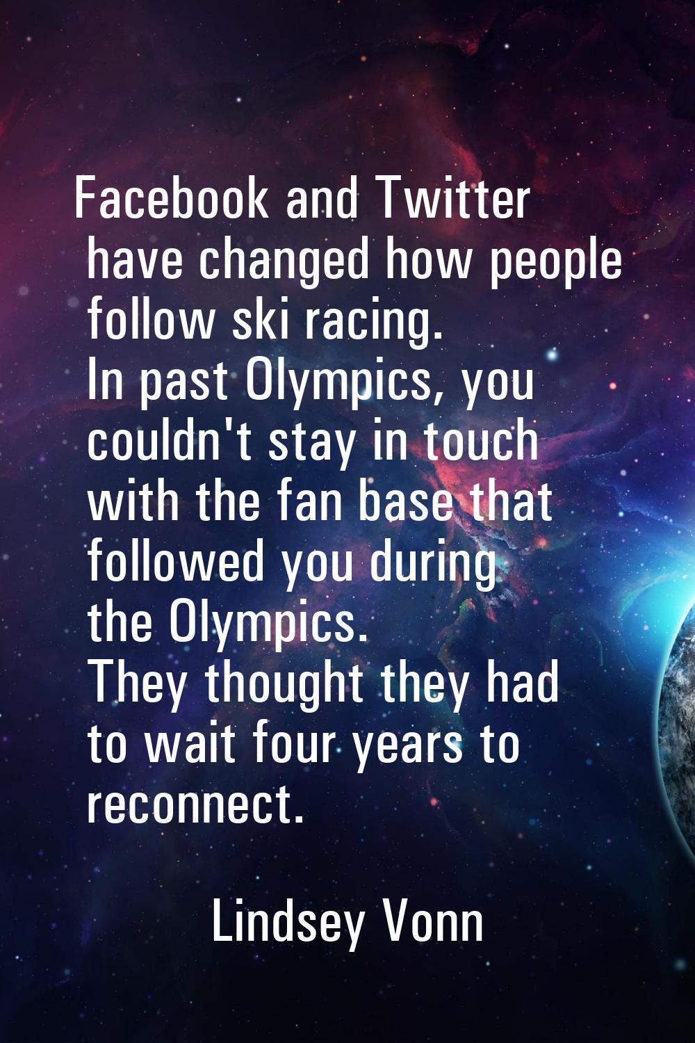 Facebook and Twitter have changed how people follow ski racing. In past Olympics, you couldn't stay