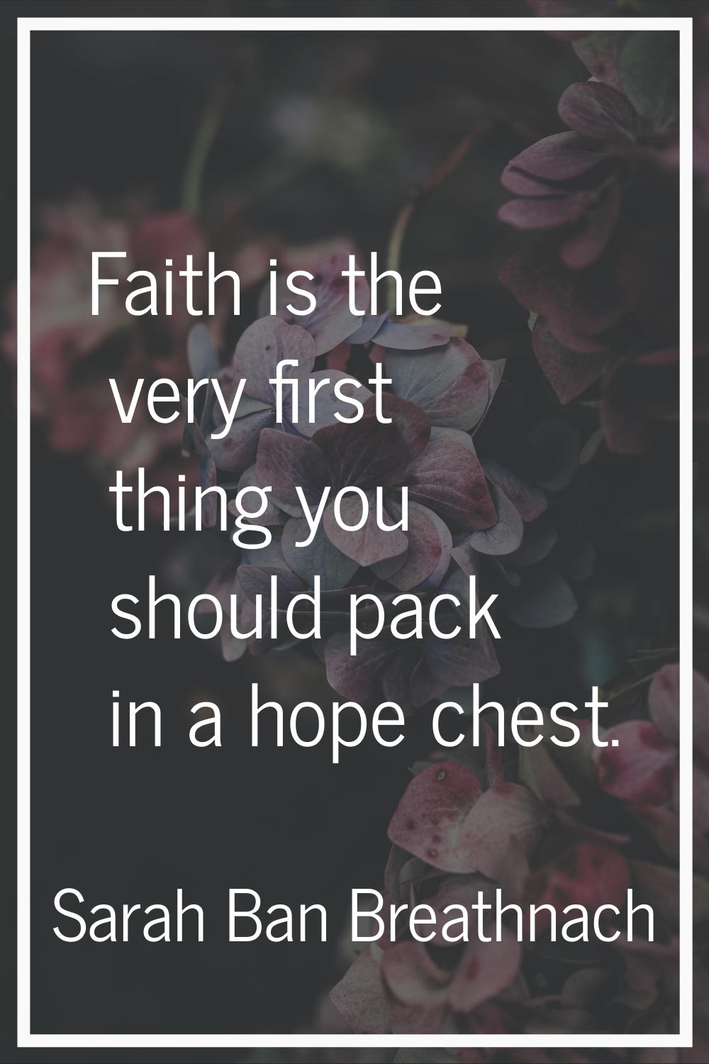 Faith is the very first thing you should pack in a hope chest.