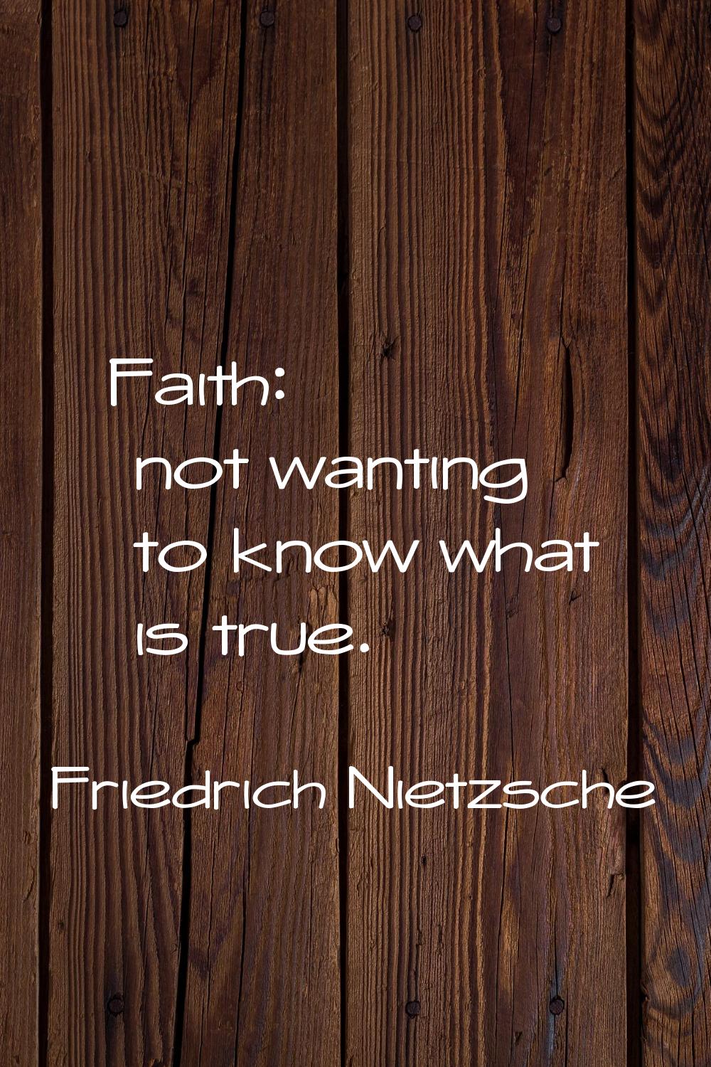 Faith: not wanting to know what is true.