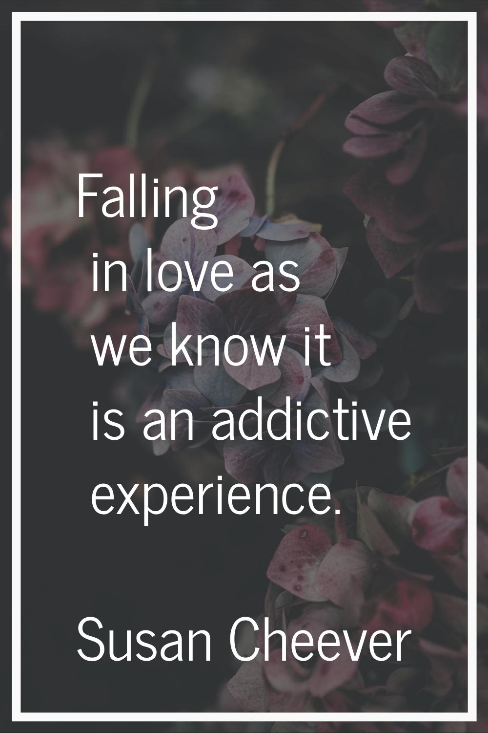 Falling in love as we know it is an addictive experience.
