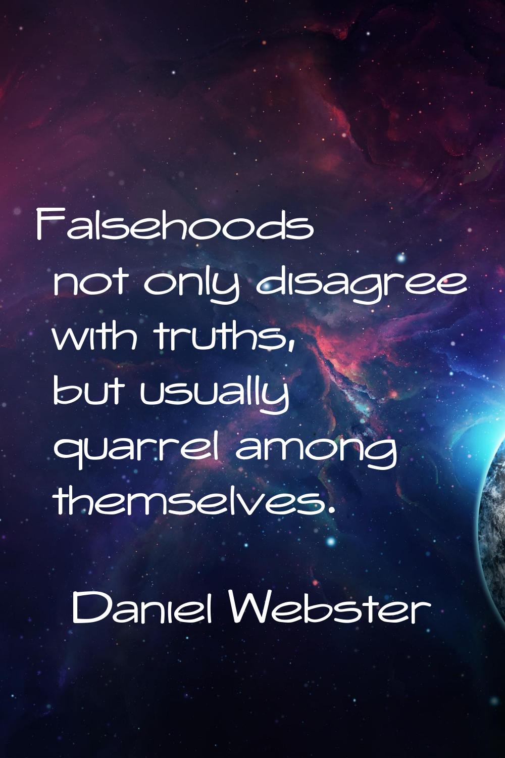 Falsehoods not only disagree with truths, but usually quarrel among themselves.