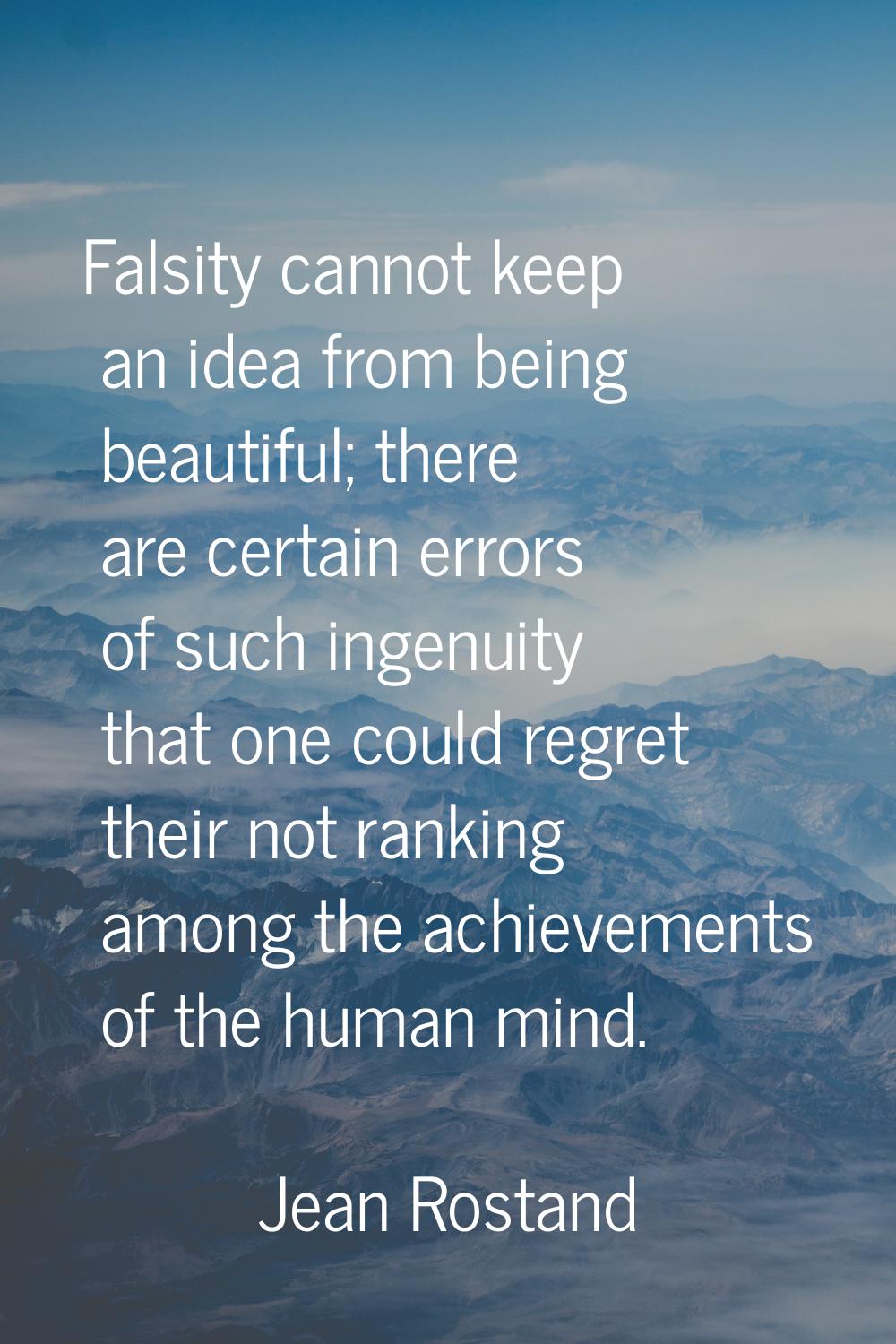 Falsity cannot keep an idea from being beautiful; there are certain errors of such ingenuity that o
