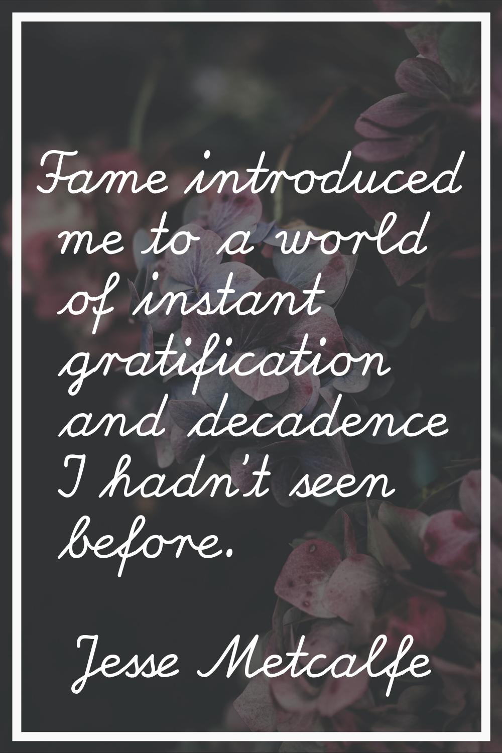 Fame introduced me to a world of instant gratification and decadence I hadn't seen before.