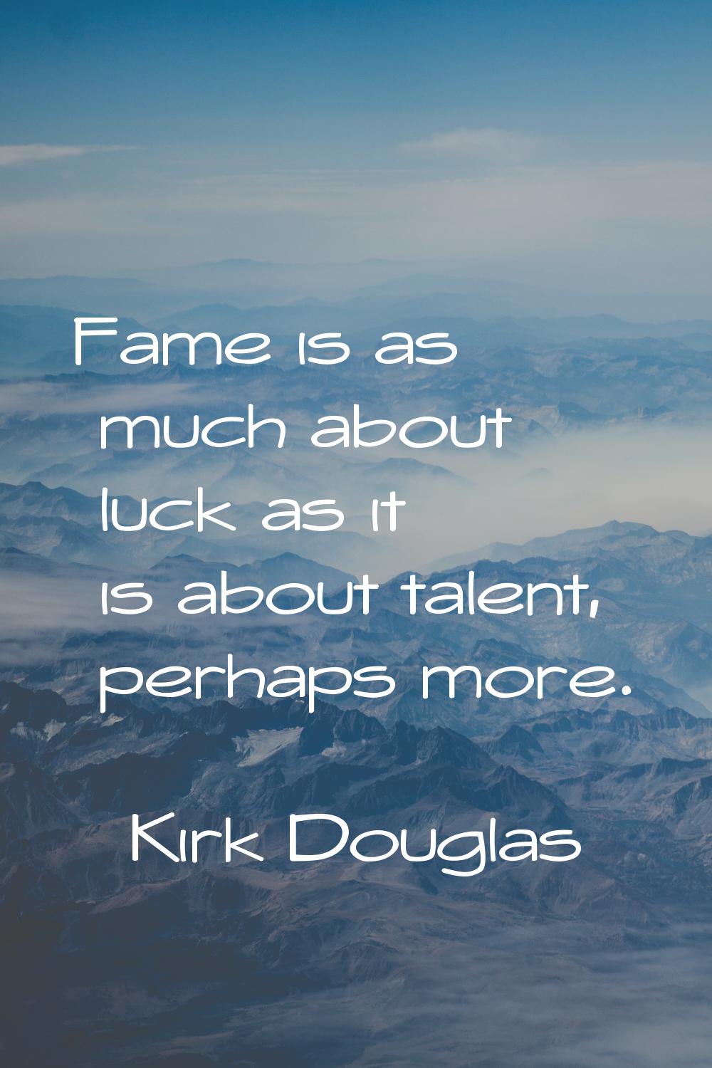 Fame is as much about luck as it is about talent, perhaps more.