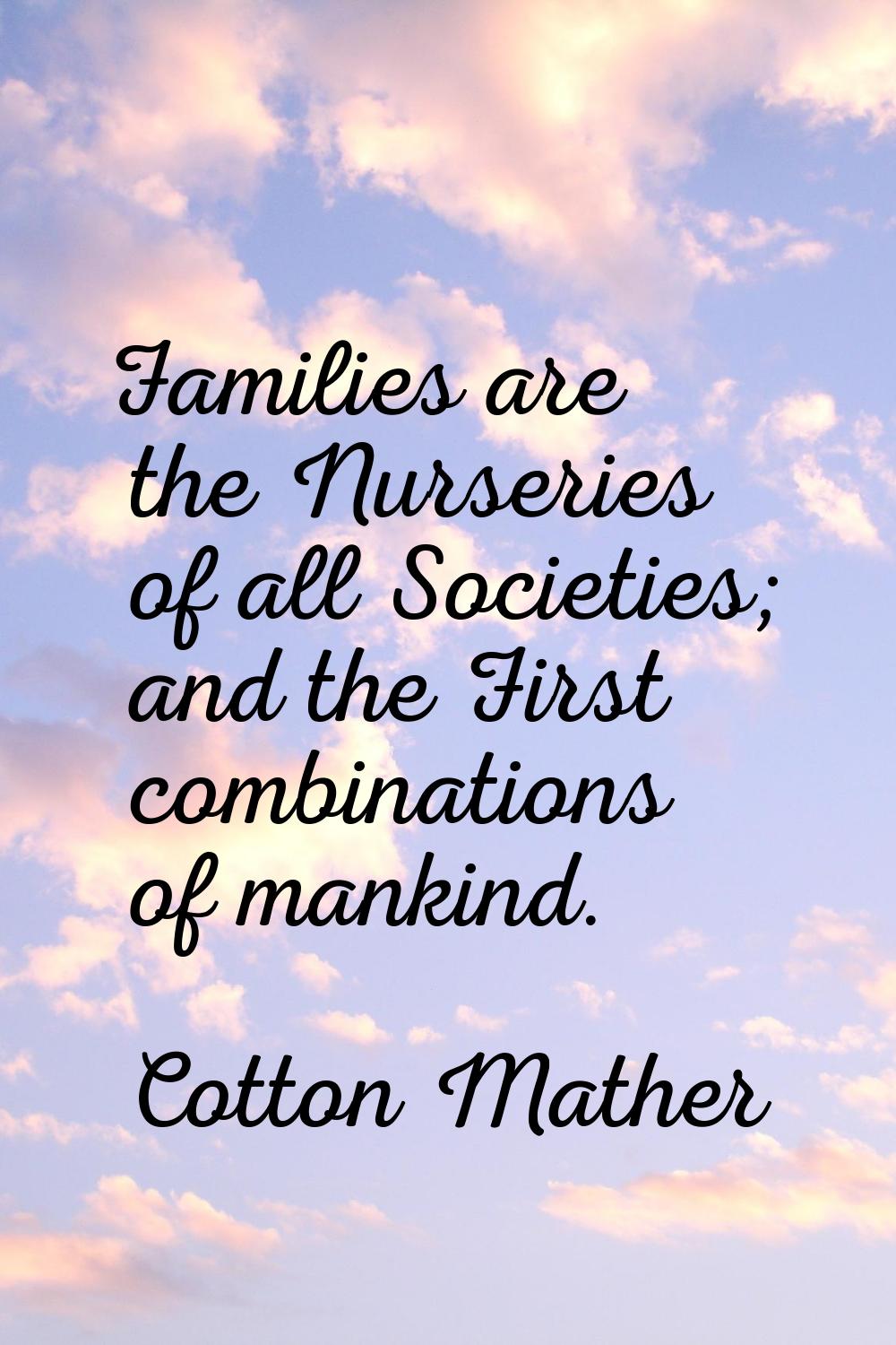 Families are the Nurseries of all Societies; and the First combinations of mankind.