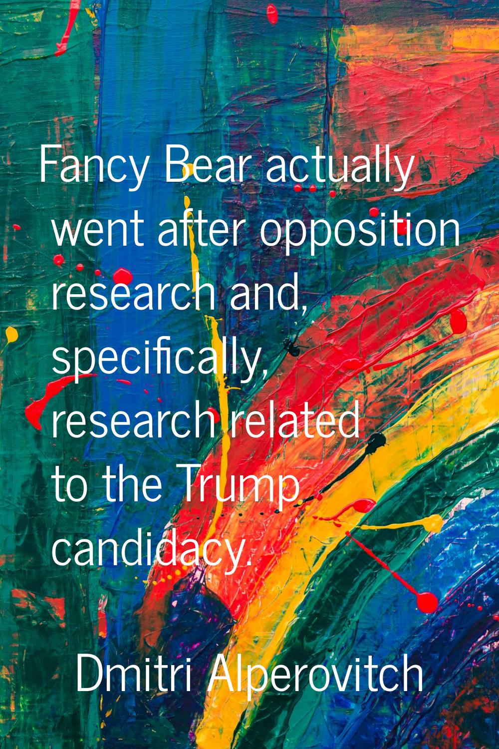 Fancy Bear actually went after opposition research and, specifically, research related to the Trump
