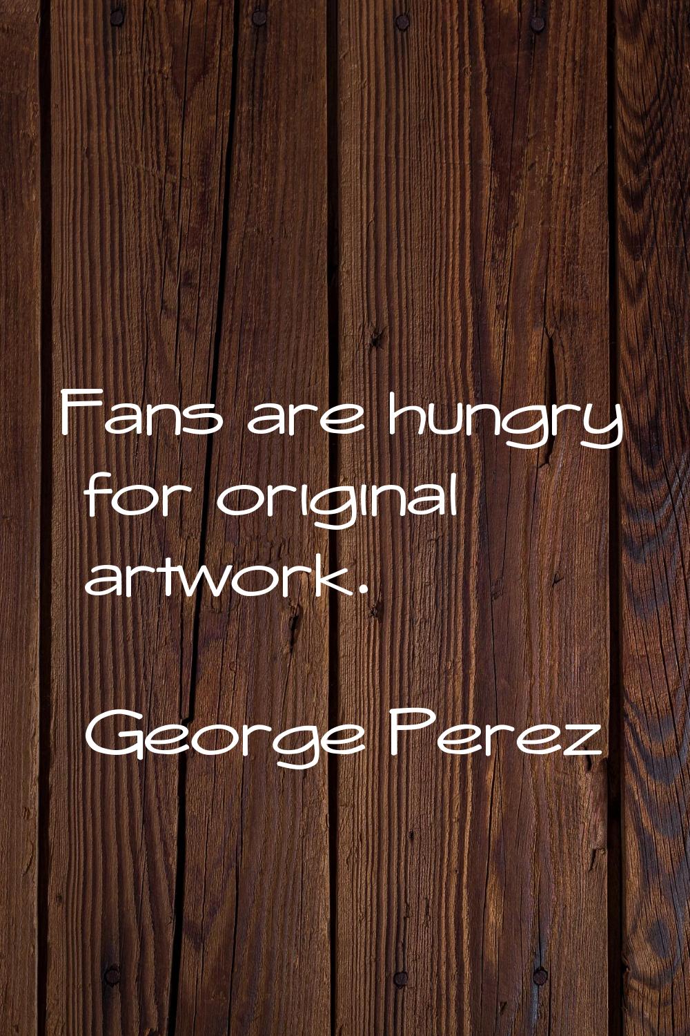 Fans are hungry for original artwork.