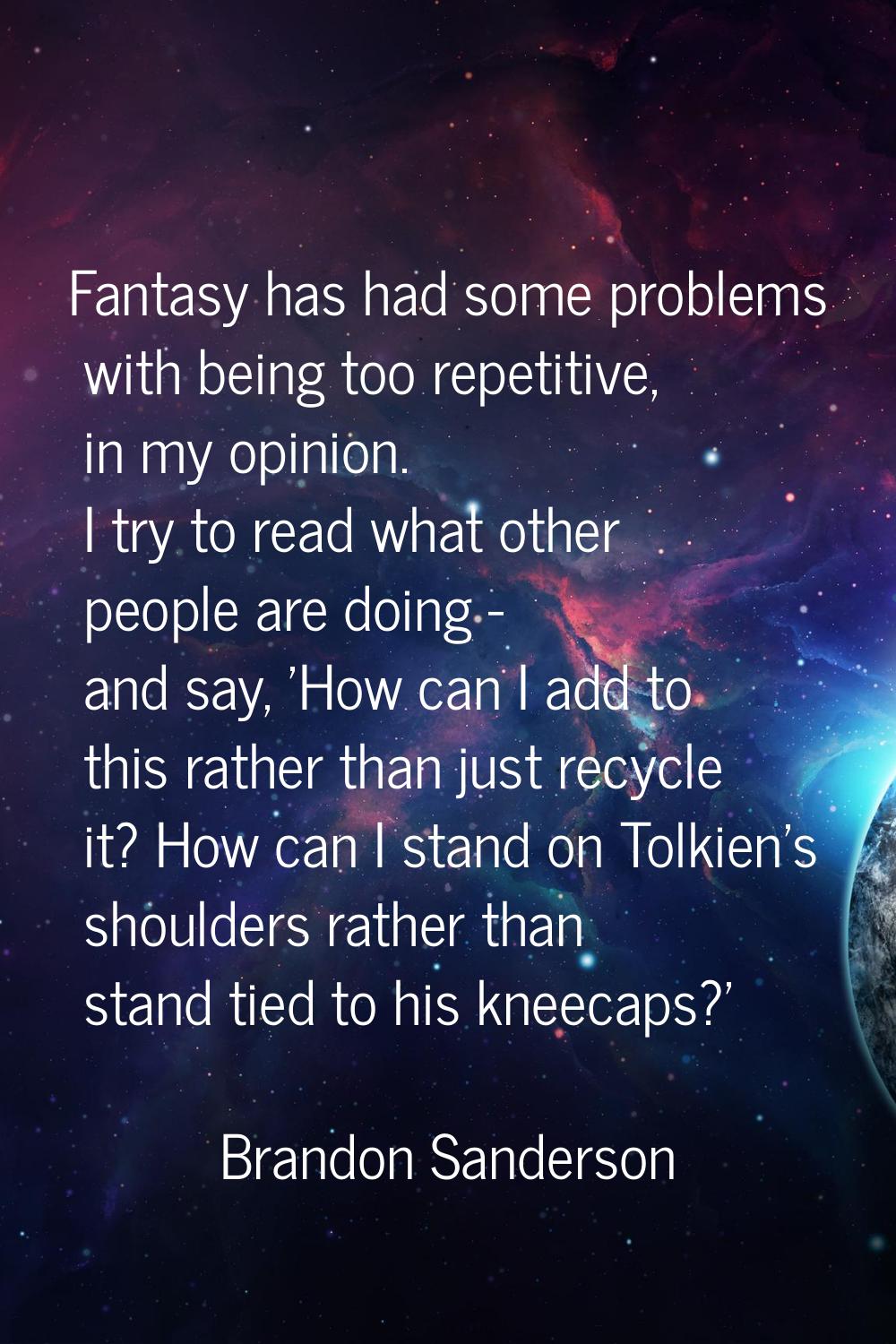 Fantasy has had some problems with being too repetitive, in my opinion. I try to read what other pe