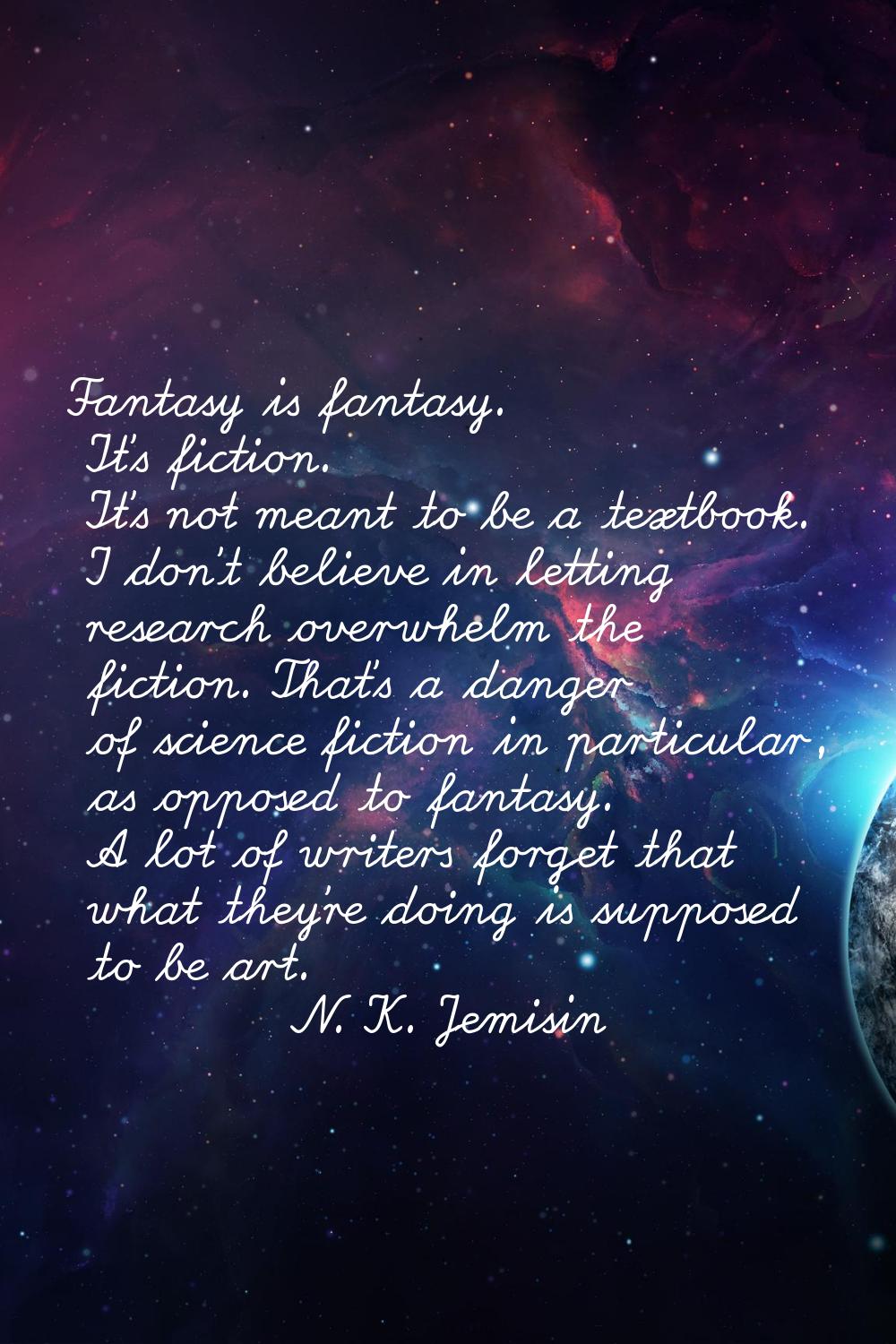 Fantasy is fantasy. It's fiction. It's not meant to be a textbook. I don't believe in letting resea