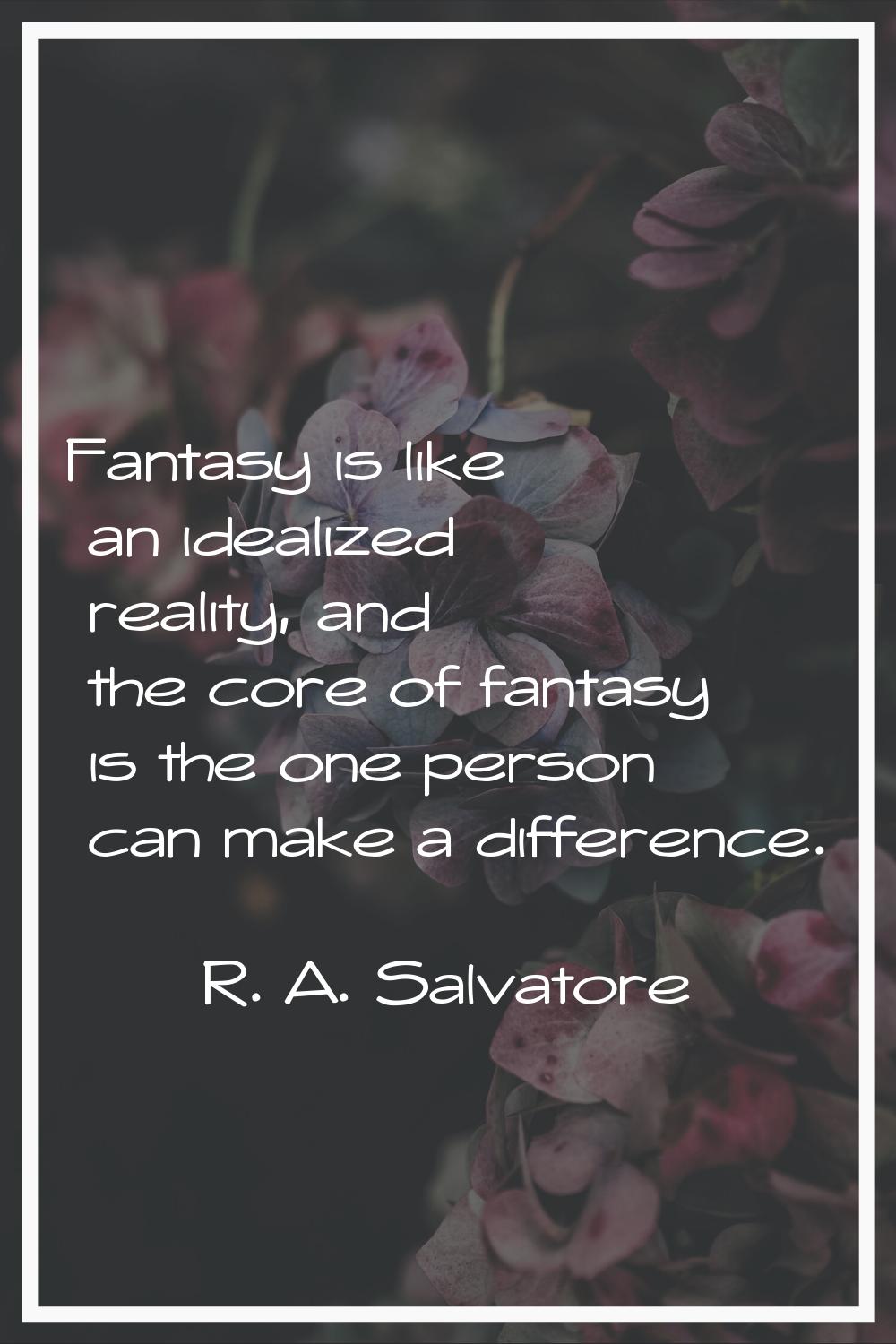 Fantasy is like an idealized reality, and the core of fantasy is the one person can make a differen