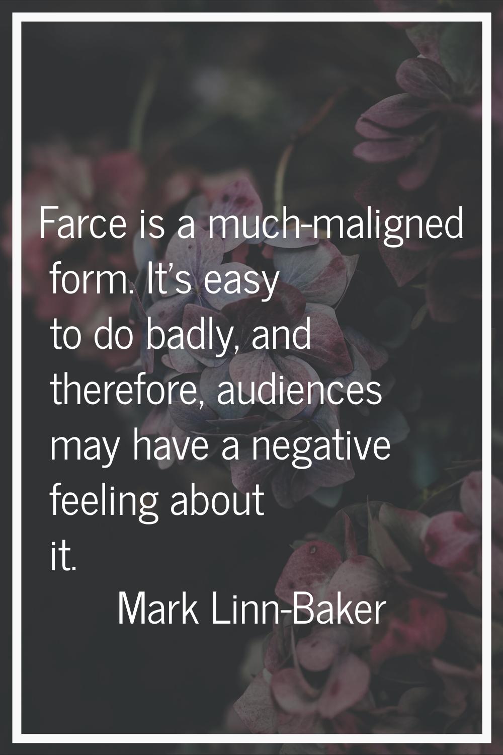Farce is a much-maligned form. It's easy to do badly, and therefore, audiences may have a negative 