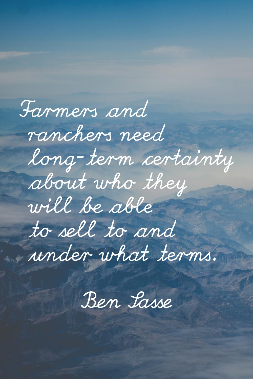 Farmers and ranchers need long-term certainty about who they will be able to sell to and under what
