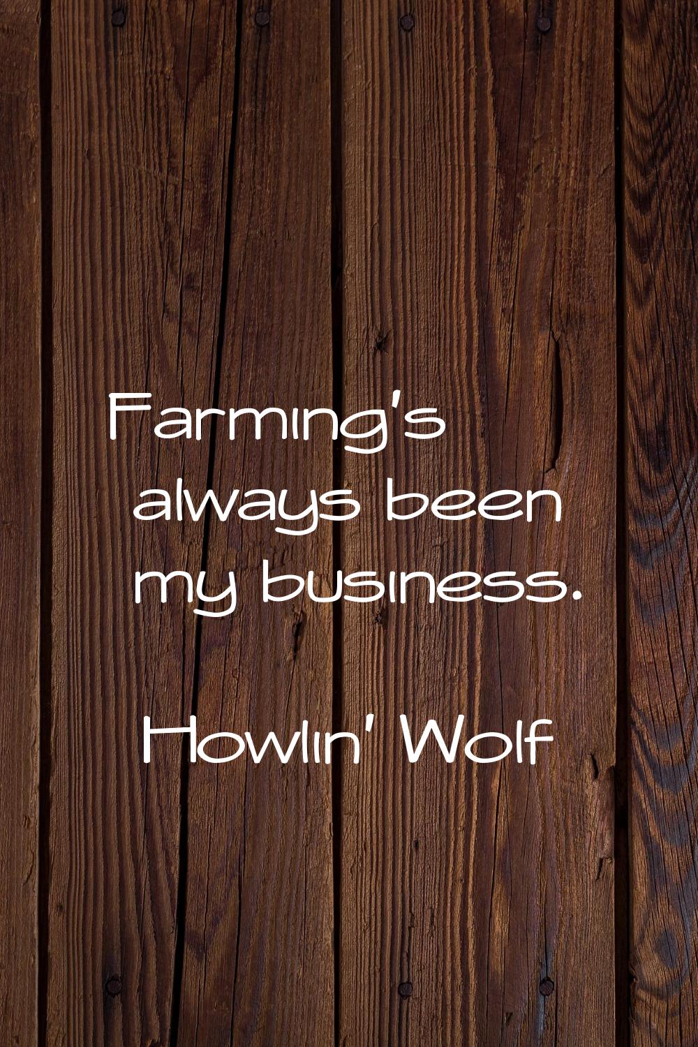 Farming's always been my business.