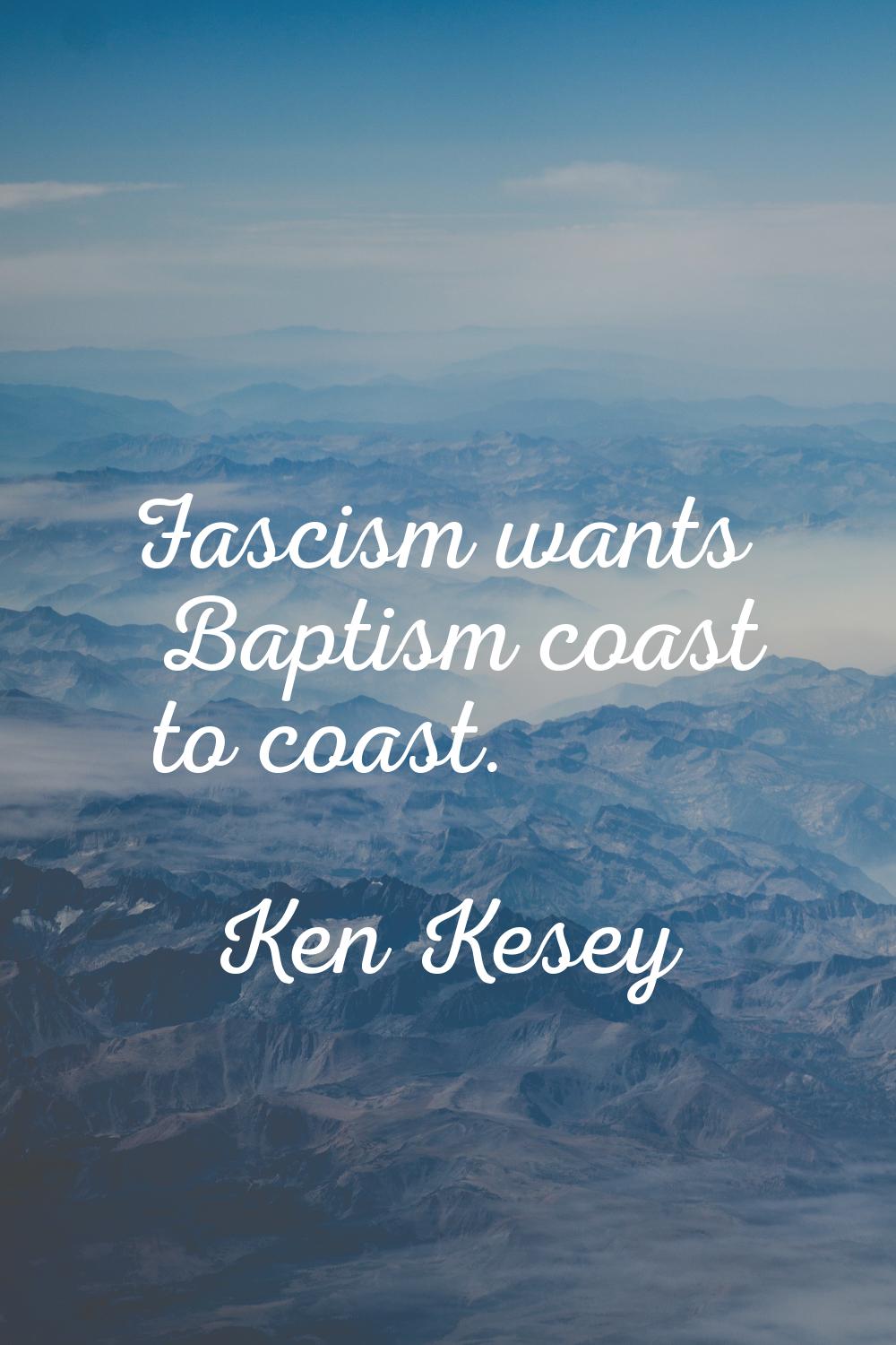 Fascism wants Baptism coast to coast.