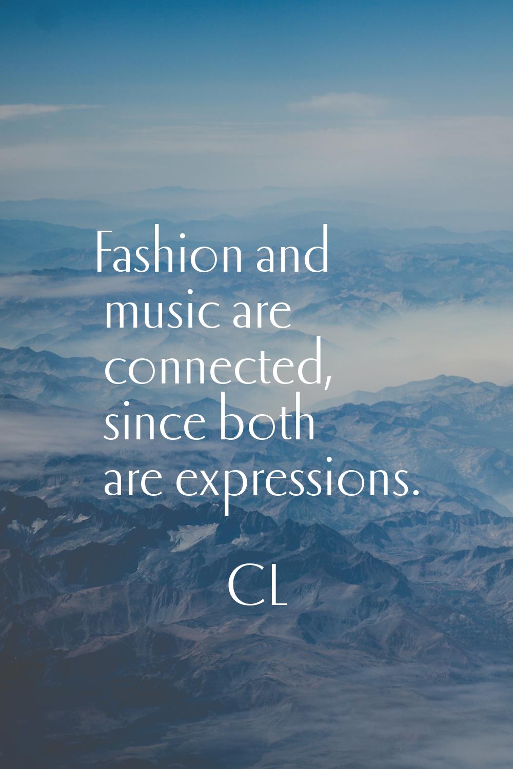 Fashion and music are connected, since both are expressions.