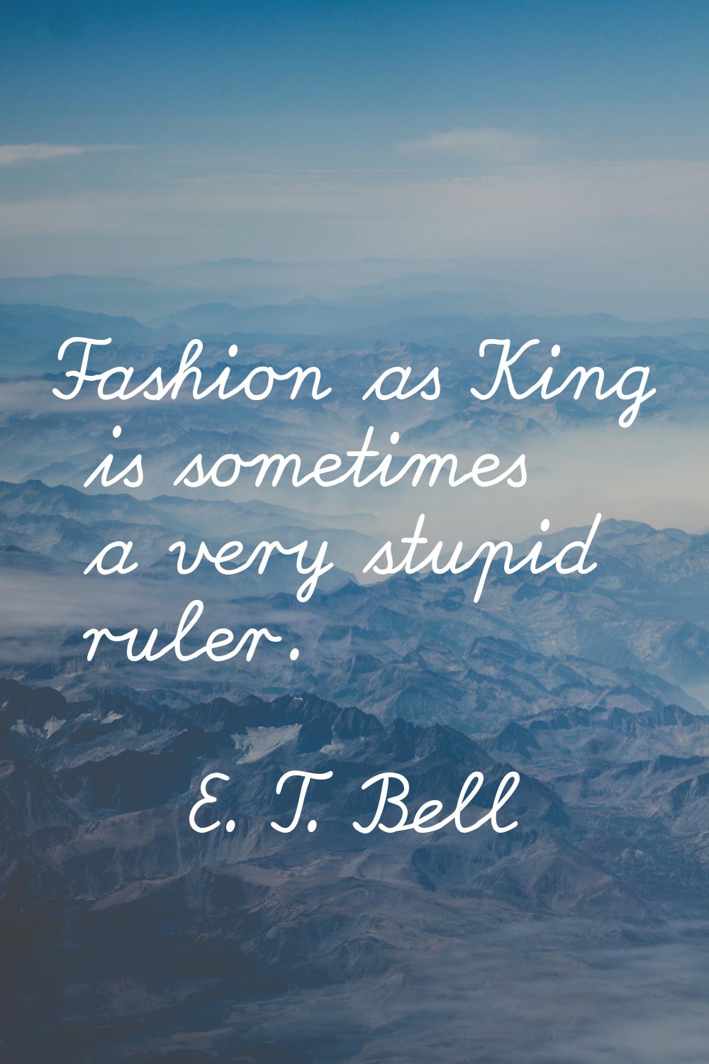 Fashion as King is sometimes a very stupid ruler.
