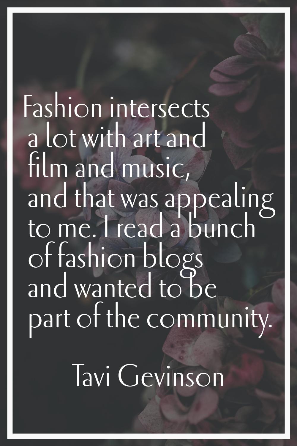 Fashion intersects a lot with art and film and music, and that was appealing to me. I read a bunch 