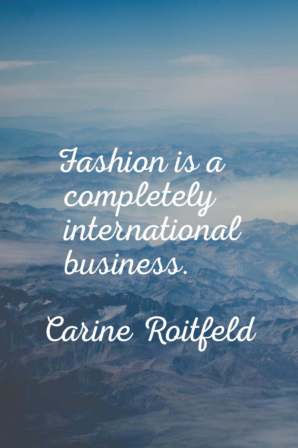 Fashion is a completely international business.