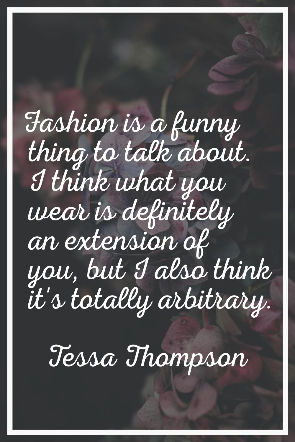 Fashion is a funny thing to talk about. I think what you wear is definitely an extension of you, bu