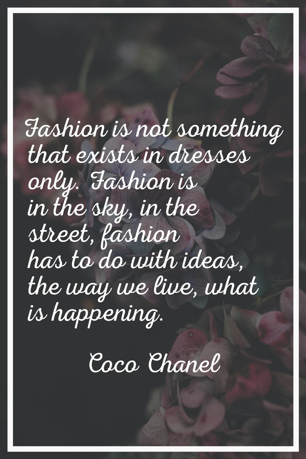 Fashion is not something that exists in dresses only. Fashion is in the sky, in the street, fashion