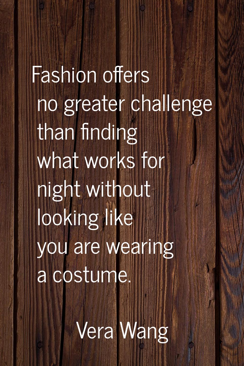 Fashion offers no greater challenge than finding what works for night without looking like you are 