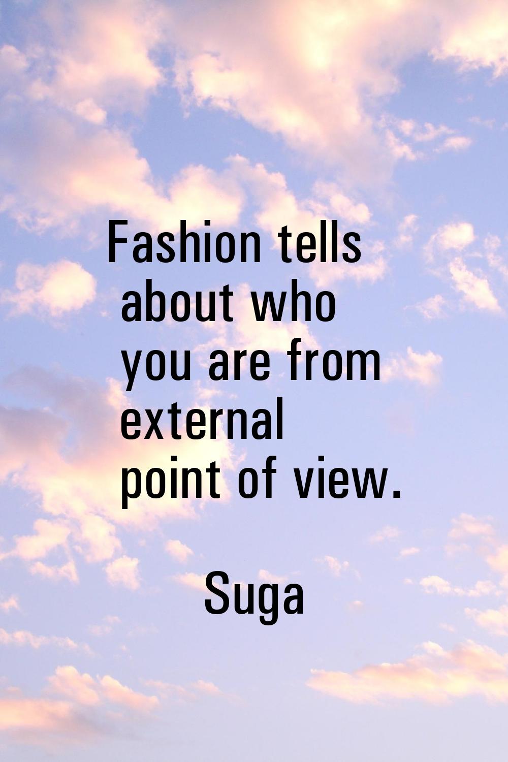 Fashion tells about who you are from external point of view.
