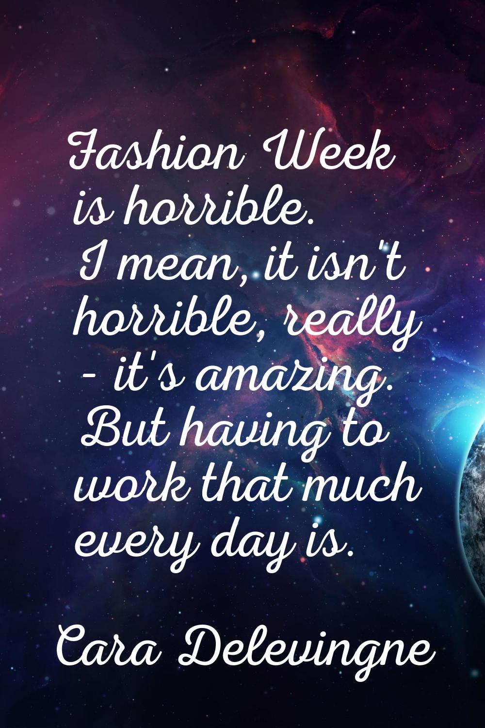 Fashion Week is horrible. I mean, it isn't horrible, really - it's amazing. But having to work that