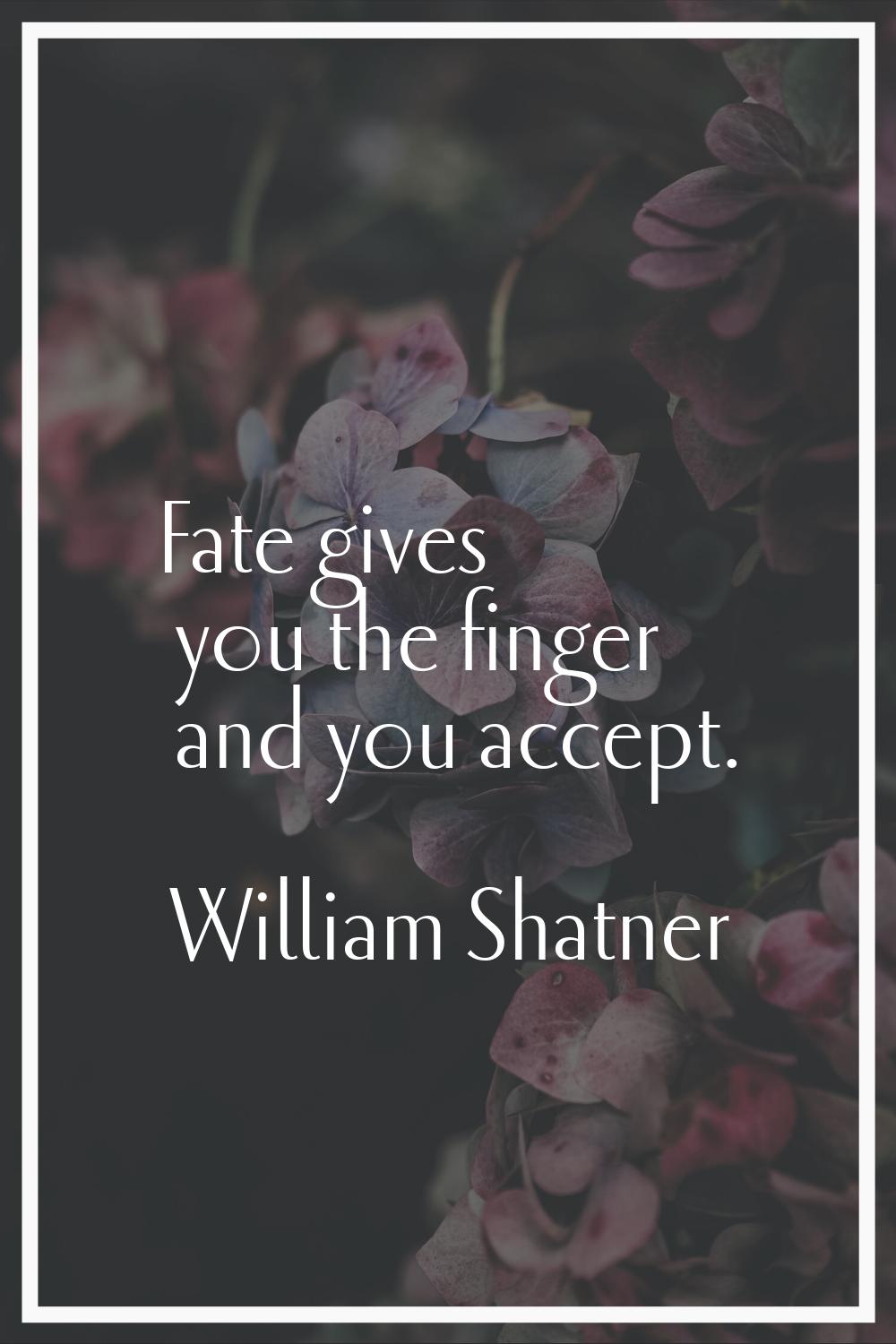 Fate gives you the finger and you accept.