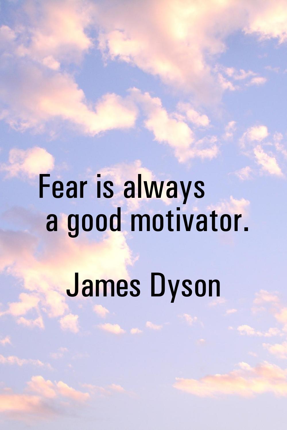 Fear is always a good motivator.