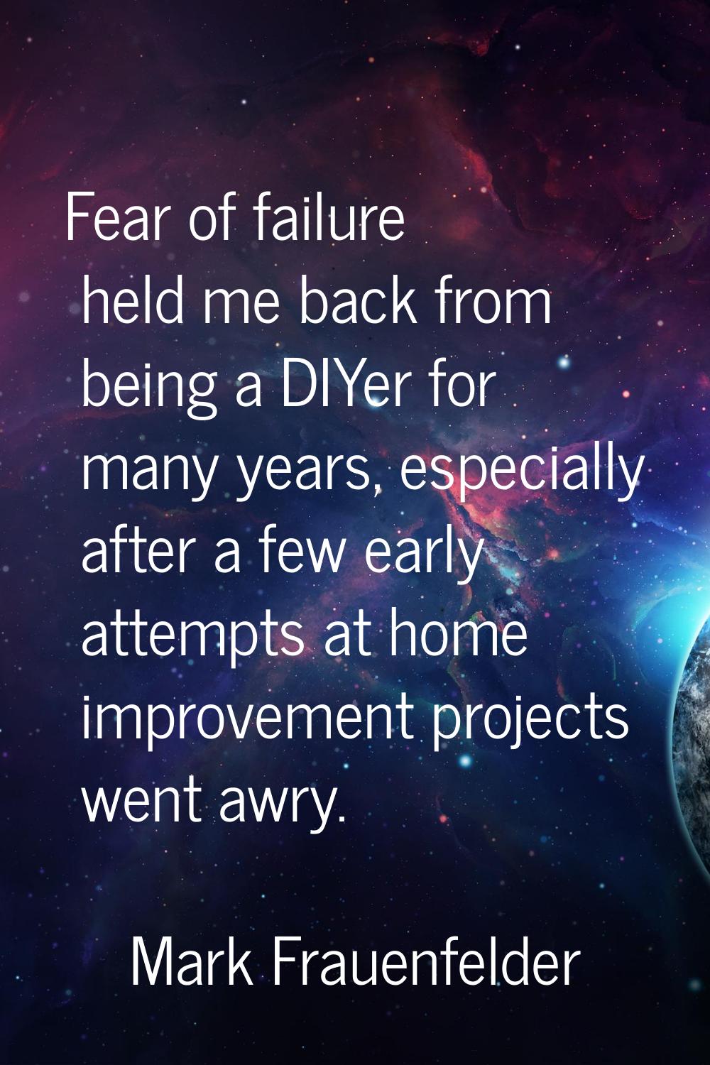 Fear of failure held me back from being a DIYer for many years, especially after a few early attemp