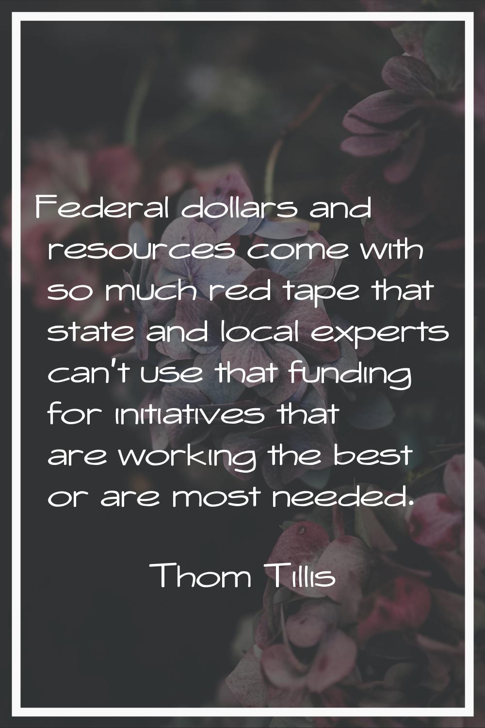 Federal dollars and resources come with so much red tape that state and local experts can't use tha