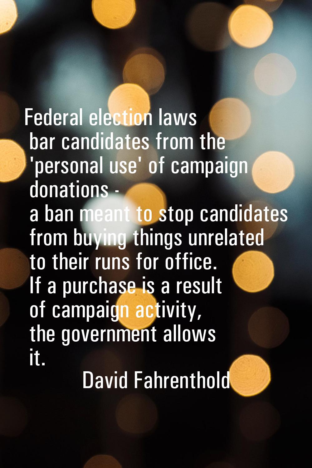 Federal election laws bar candidates from the 'personal use' of campaign donations - a ban meant to