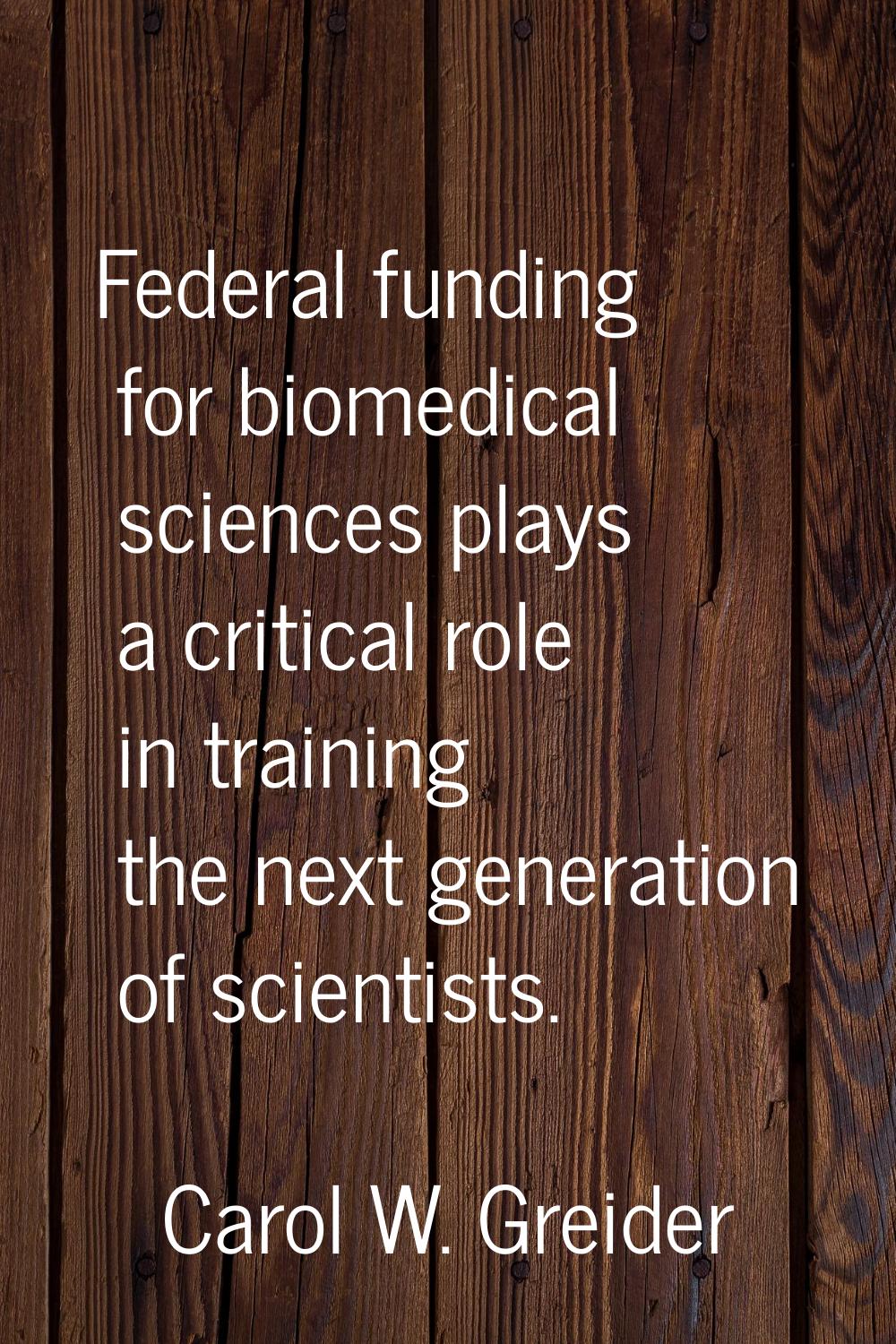 Federal funding for biomedical sciences plays a critical role in training the next generation of sc