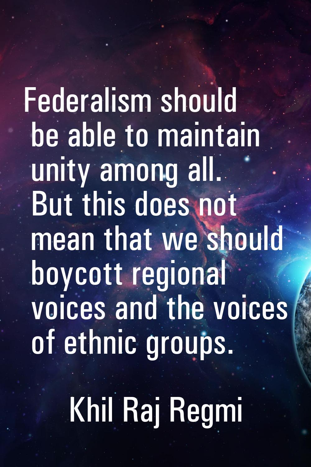 Federalism should be able to maintain unity among all. But this does not mean that we should boycot