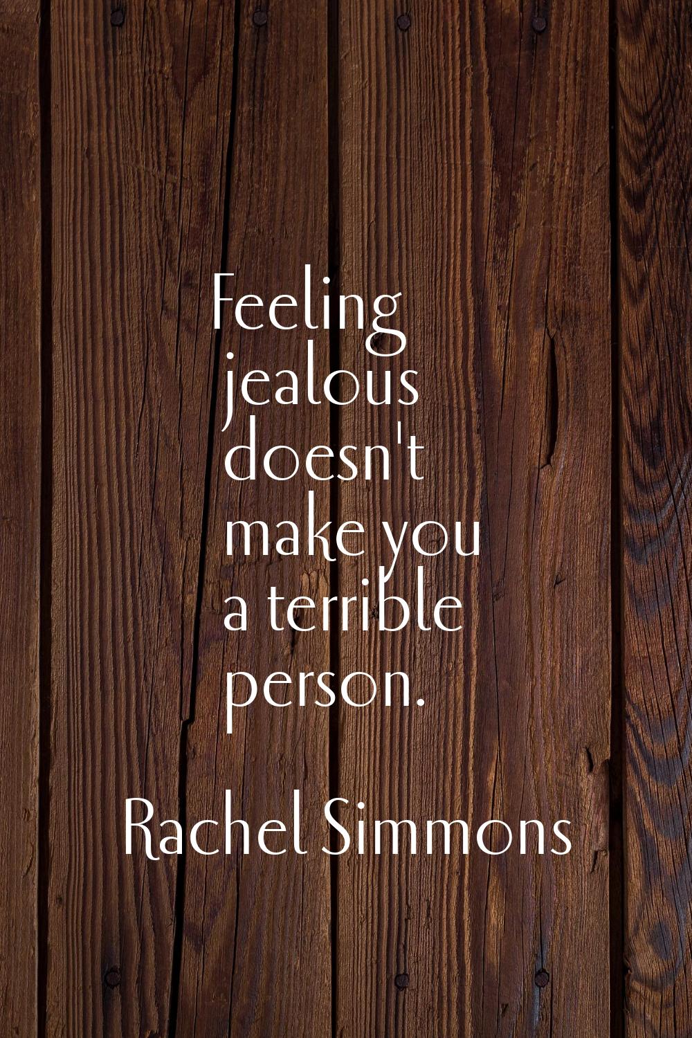Feeling jealous doesn't make you a terrible person.