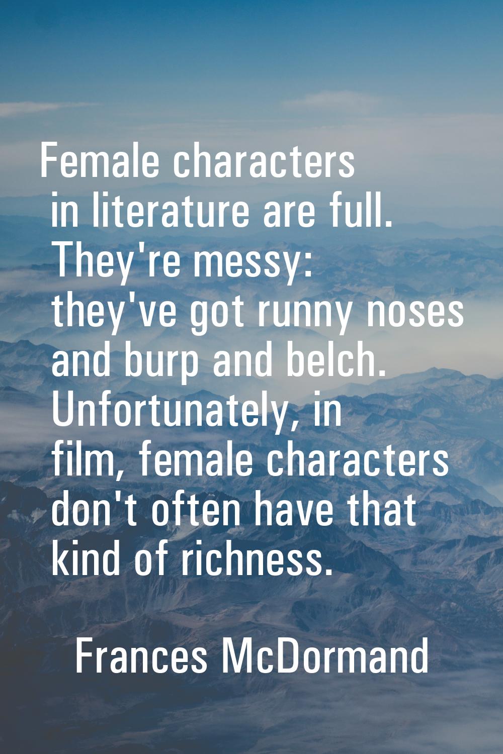 Female characters in literature are full. They're messy: they've got runny noses and burp and belch