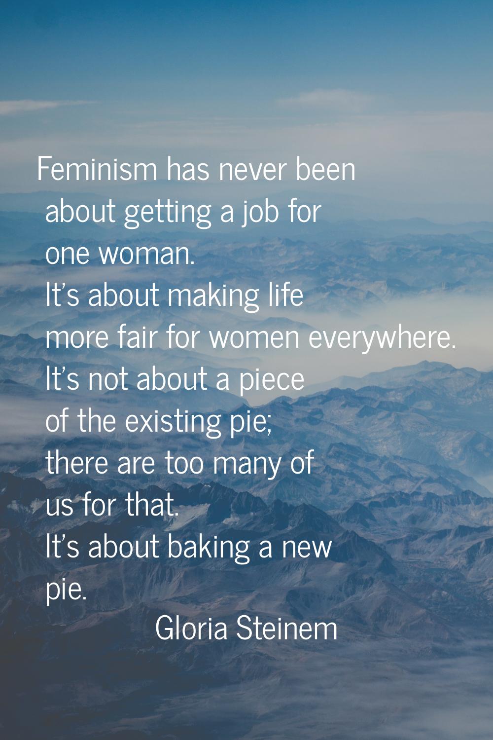 Feminism has never been about getting a job for one woman. It's about making life more fair for wom