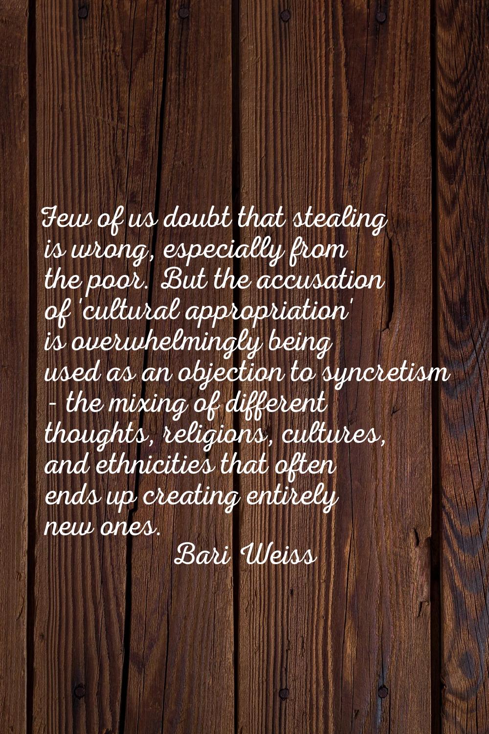 Few of us doubt that stealing is wrong, especially from the poor. But the accusation of 'cultural a
