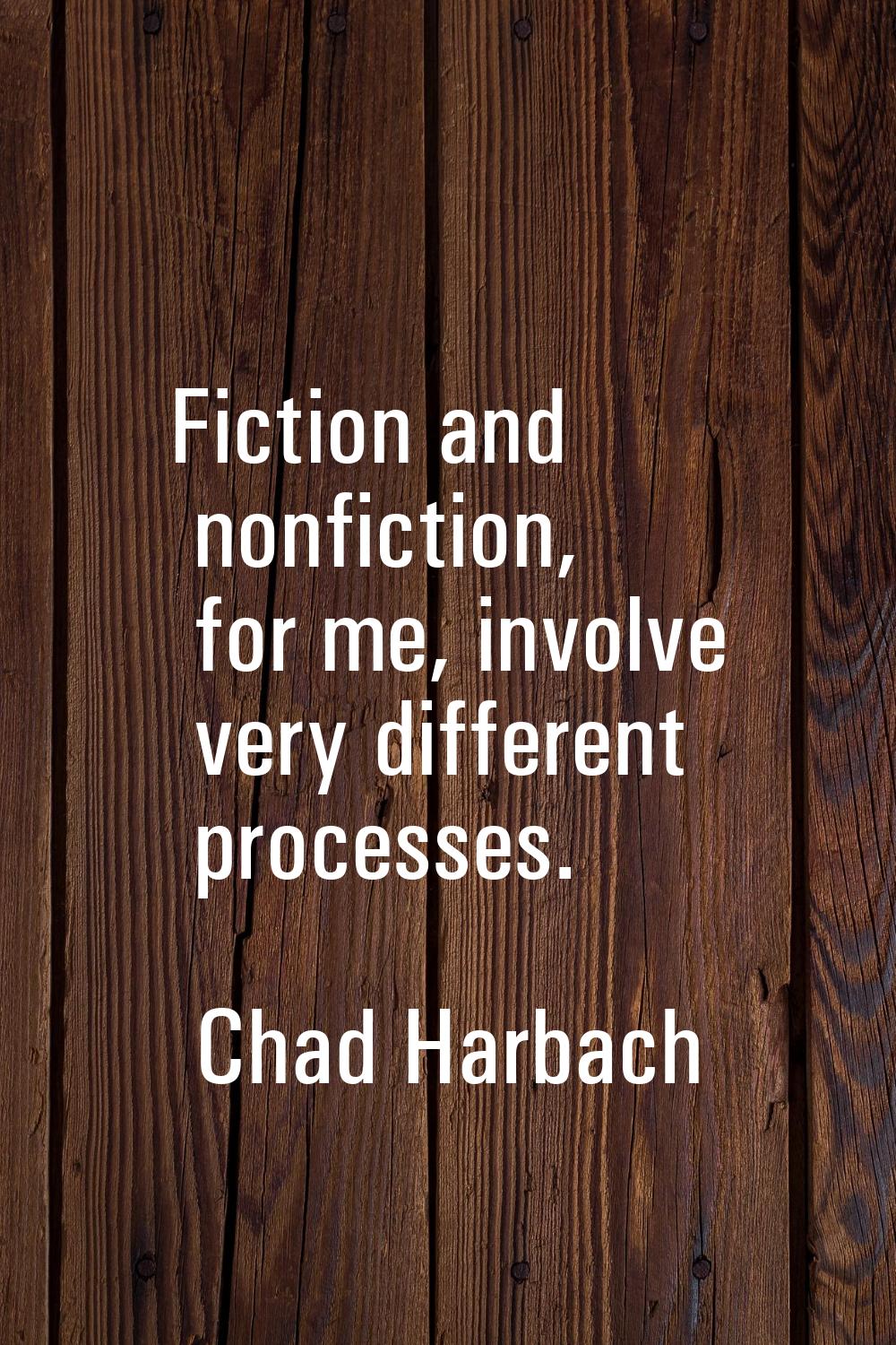 Fiction and nonfiction, for me, involve very different processes.