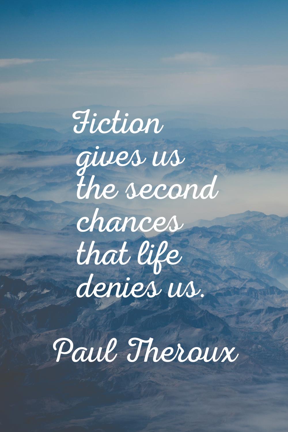 Fiction gives us the second chances that life denies us.