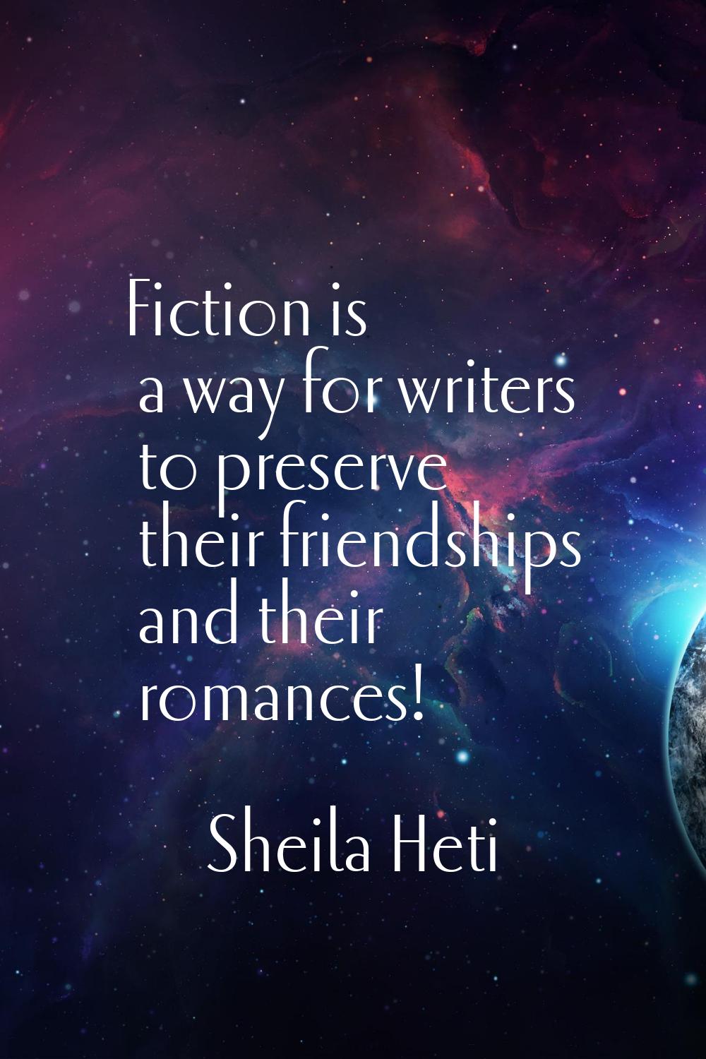 Fiction is a way for writers to preserve their friendships and their romances!