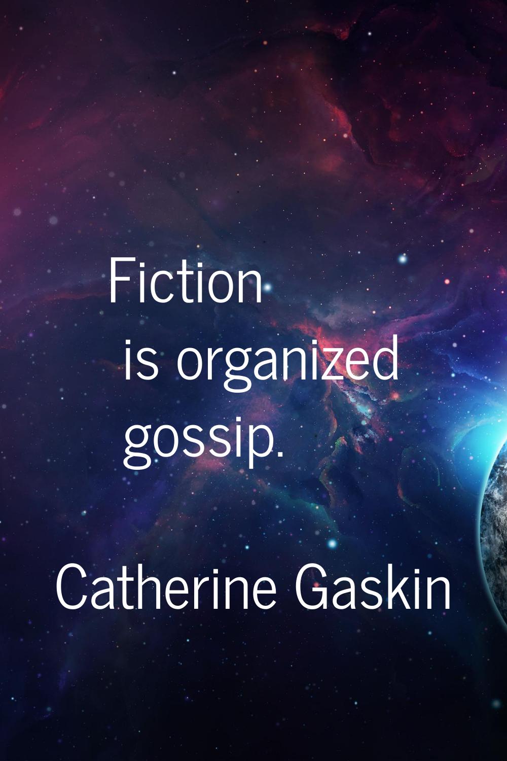 Fiction is organized gossip.