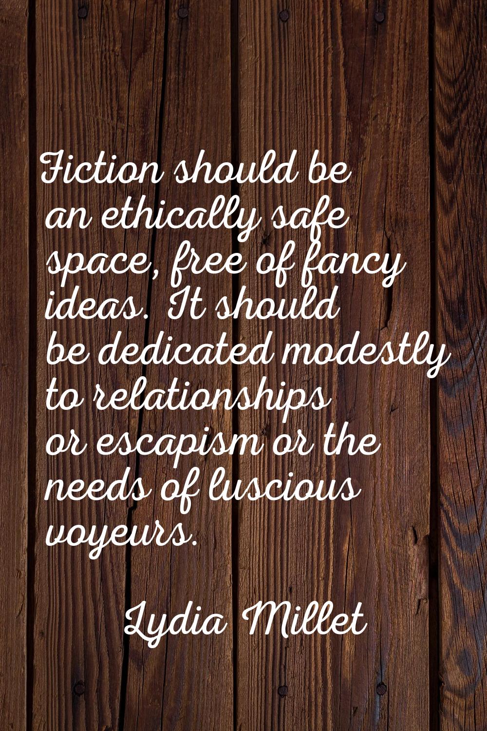 Fiction should be an ethically safe space, free of fancy ideas. It should be dedicated modestly to 