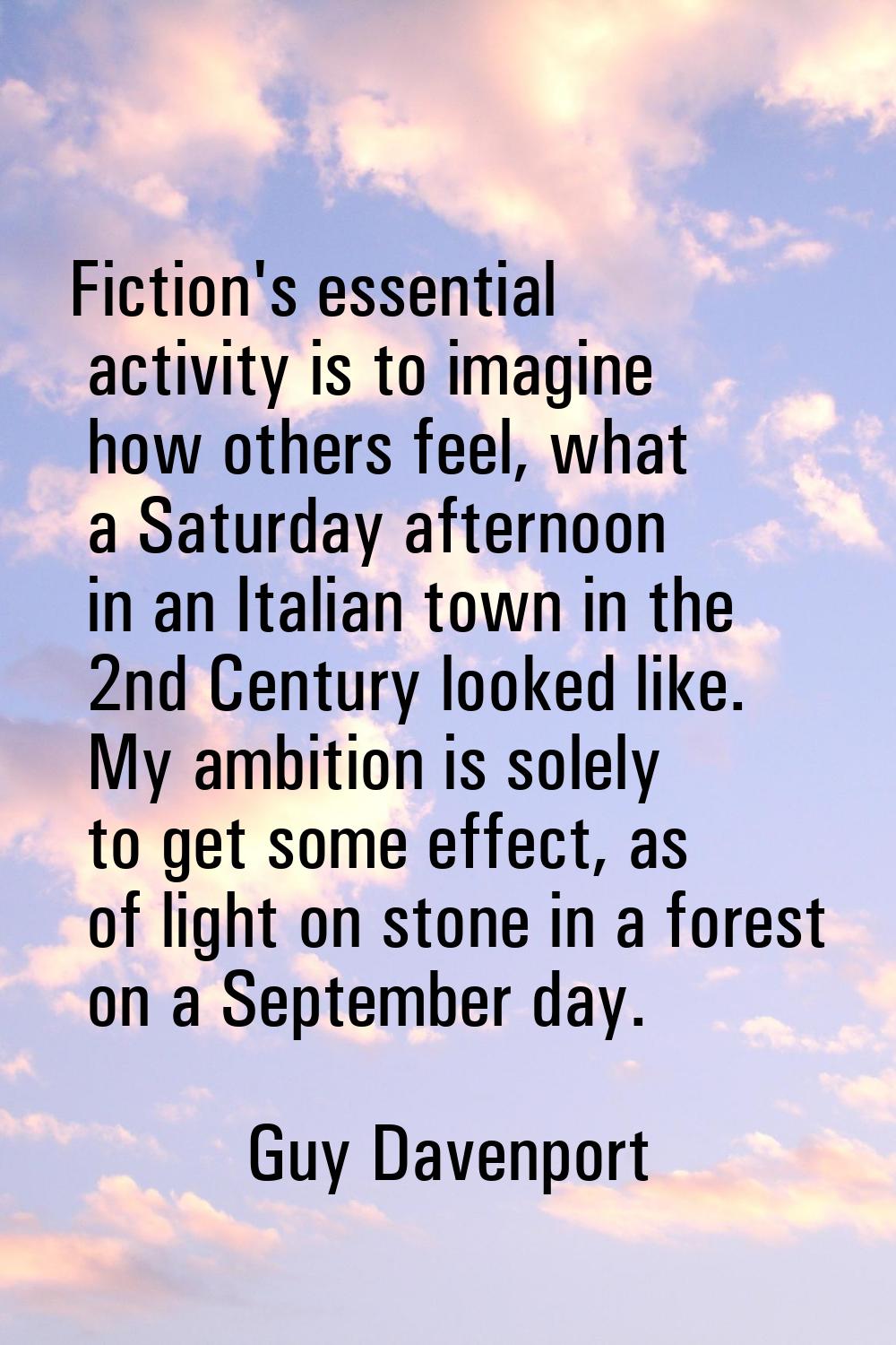 Fiction's essential activity is to imagine how others feel, what a Saturday afternoon in an Italian